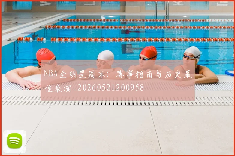 NBA全明星周末：赛事指南与历史最佳表演_20260521200958