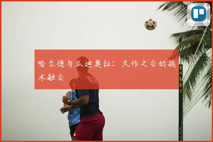 哈兰德与瓜迪奥拉：天作之合的战术融合
